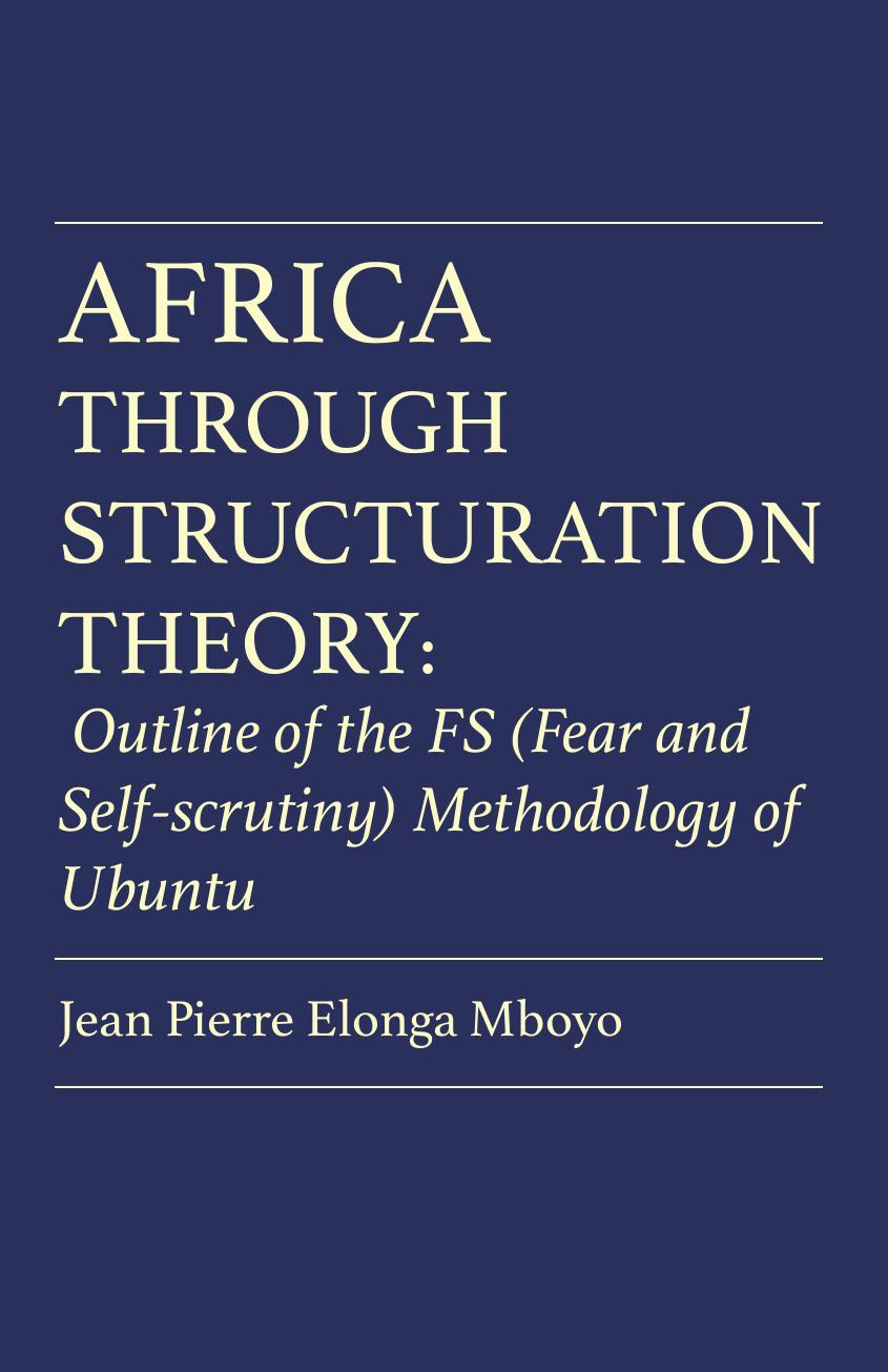 Africa Through Structuration Theory: Outline of the FS (Fear and Self-scrutiny) Methodology of Ubuntu by Elonga Mboyo