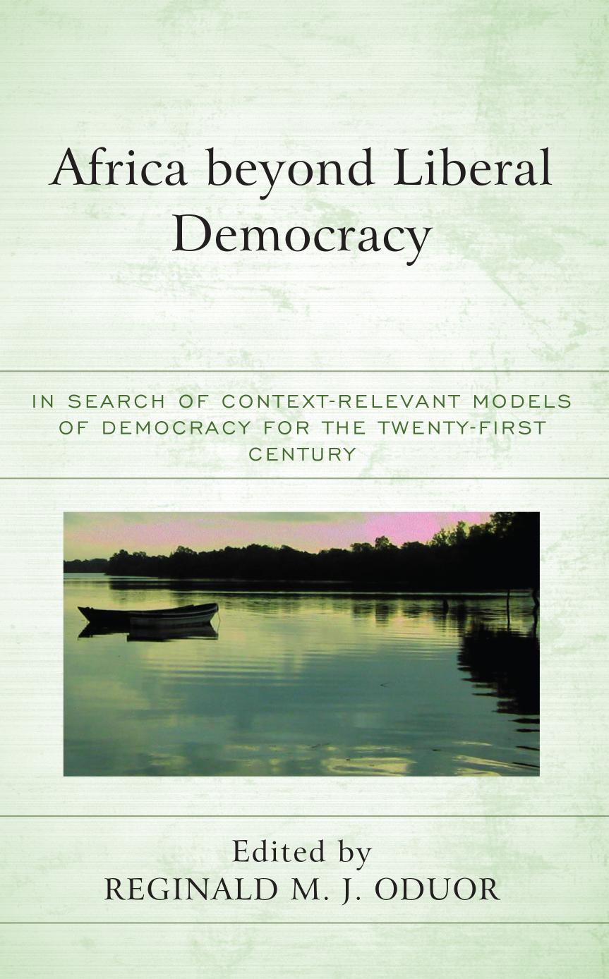Africa beyond Liberal Democracy: In Search of Context-Relevant Models of Democracy for the Twenty-First Century by Reginald M. J. Oduor