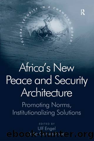 Africa's New Peace and Security Architecture: Promoting Norms, Institutionalizing Solutions by Ulf Engel & João Gomes Porto