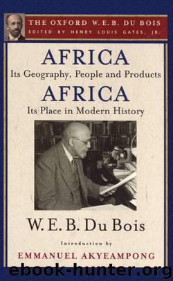 Africa, Its Geography, People and Products and Africa-Its Place in Modern History (The Oxford W. E. B. Du Bois) by Du Bois W. E. B.; Gates Henry Louis; Akyeampong Emmanuel