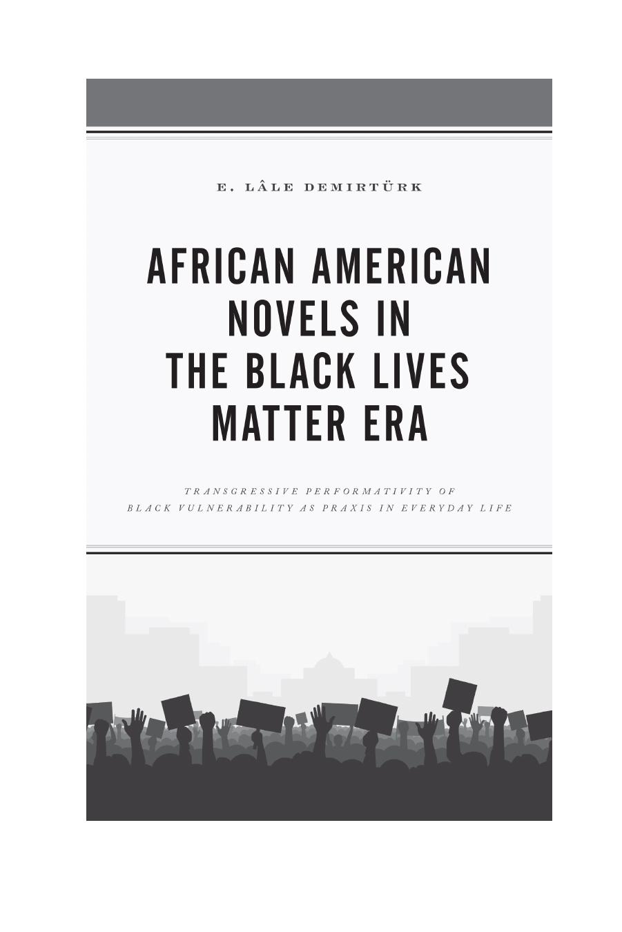 African American Novels in the Black Lives Matter Era: Transgressive Performativity of Black Vulnerability as Praxis in Everyday Life by E. Lâle Demirtürk