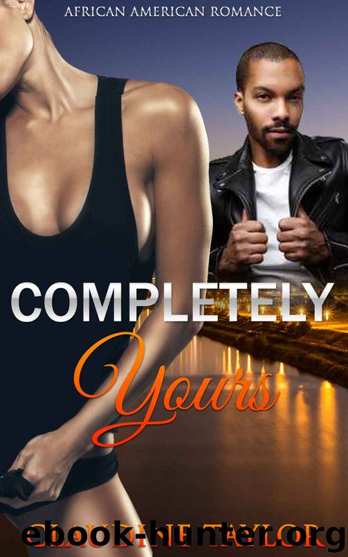 African American Romance: Completely Yours (New Adult and College United Sates Thug Drug Interracial Romance) (United State Urban Adults Alpha Male Contemporary Billionaire Short Stories) by Claudine Taylor