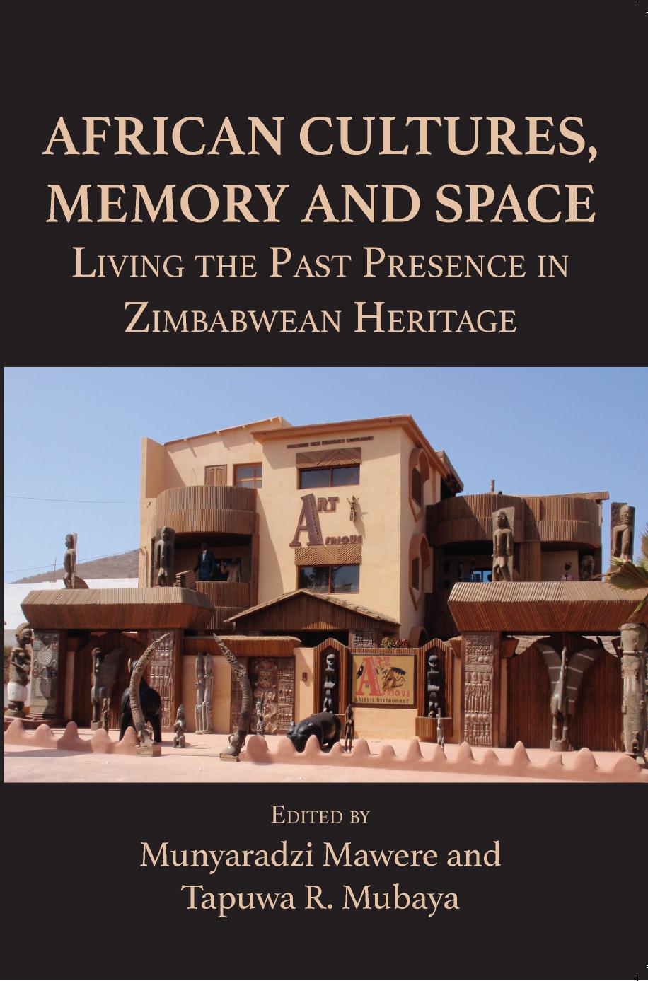 African Cultures, Memory and Space. Living the Past Presence in Zimbabwean Heritage: Living the Past Presence in Zimbabwean Heritage by Munyaradzi Mawere Tapuwa R. Mubaya