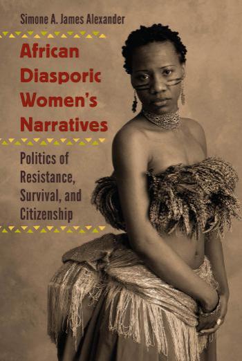 African Diasporic Women's Narratives: Politics of Resistance, Survival, and Citizenship by Unknow