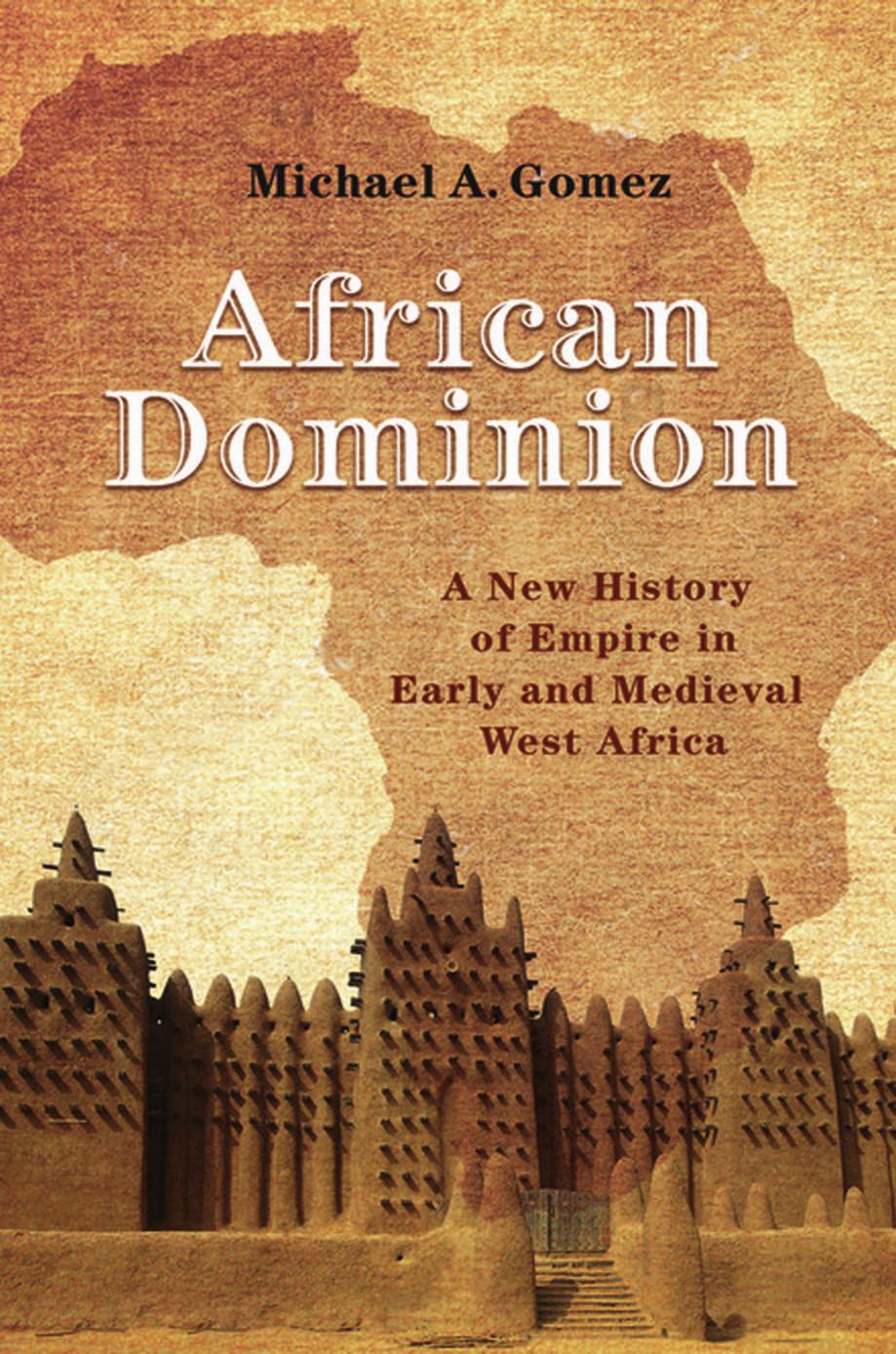African Dominion: A New History of Empire in Early and Medieval West Africa by Michael A. Gomez