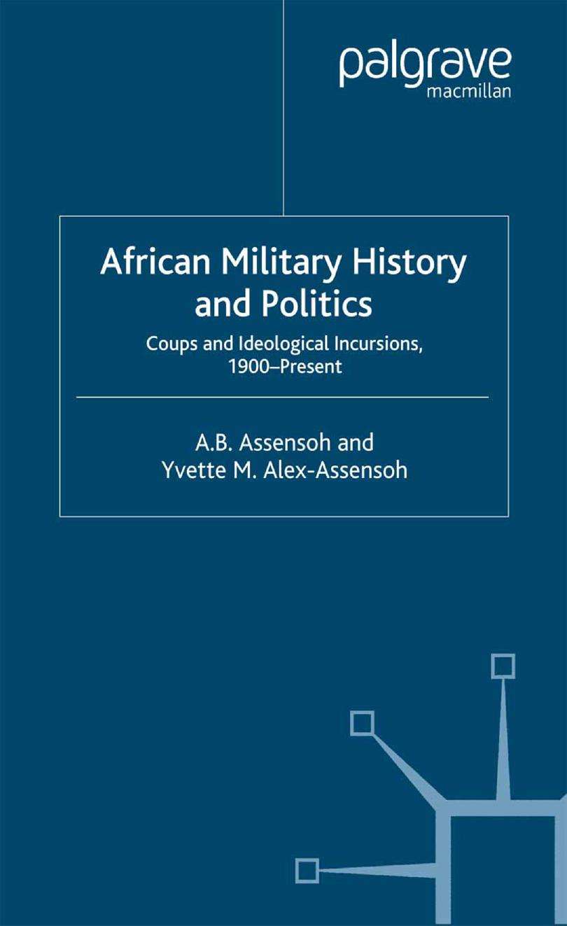 African Military History and Politics: Coups and Ideological Incursions, 1900âPresent by A. B. Assensoh Yvette M. Alex-Assensoh (auth.)