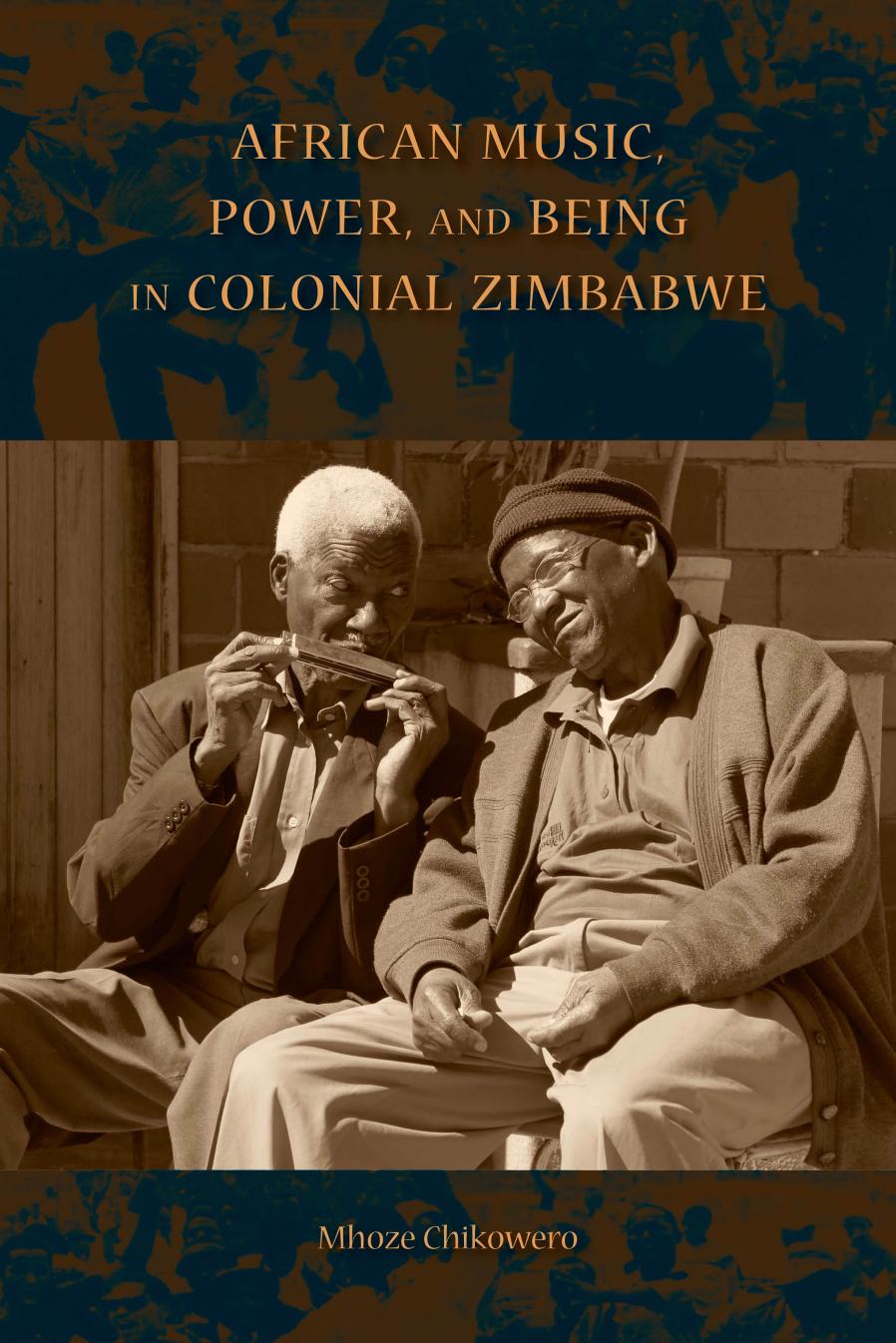 African Music, Power, and Being in Colonial Zimbabwe by Mhoze Chikowero