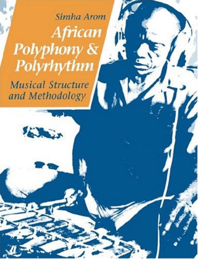 African Polyphony and Polyrhythm: Musical Structure and Methodology by Simha Arom