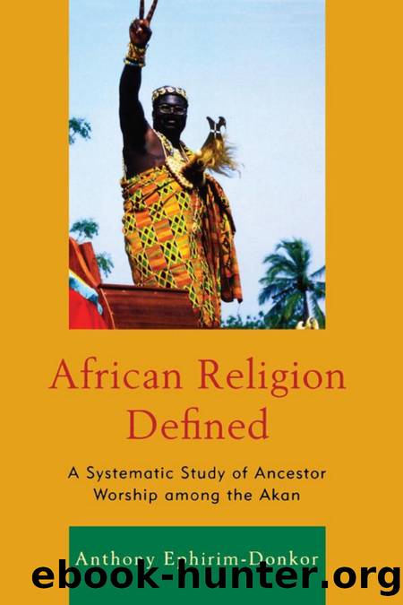 African Religion Defined : A Systematic Study of Ancestor Worship among the Akan by Anthony Ephirim-Donkor