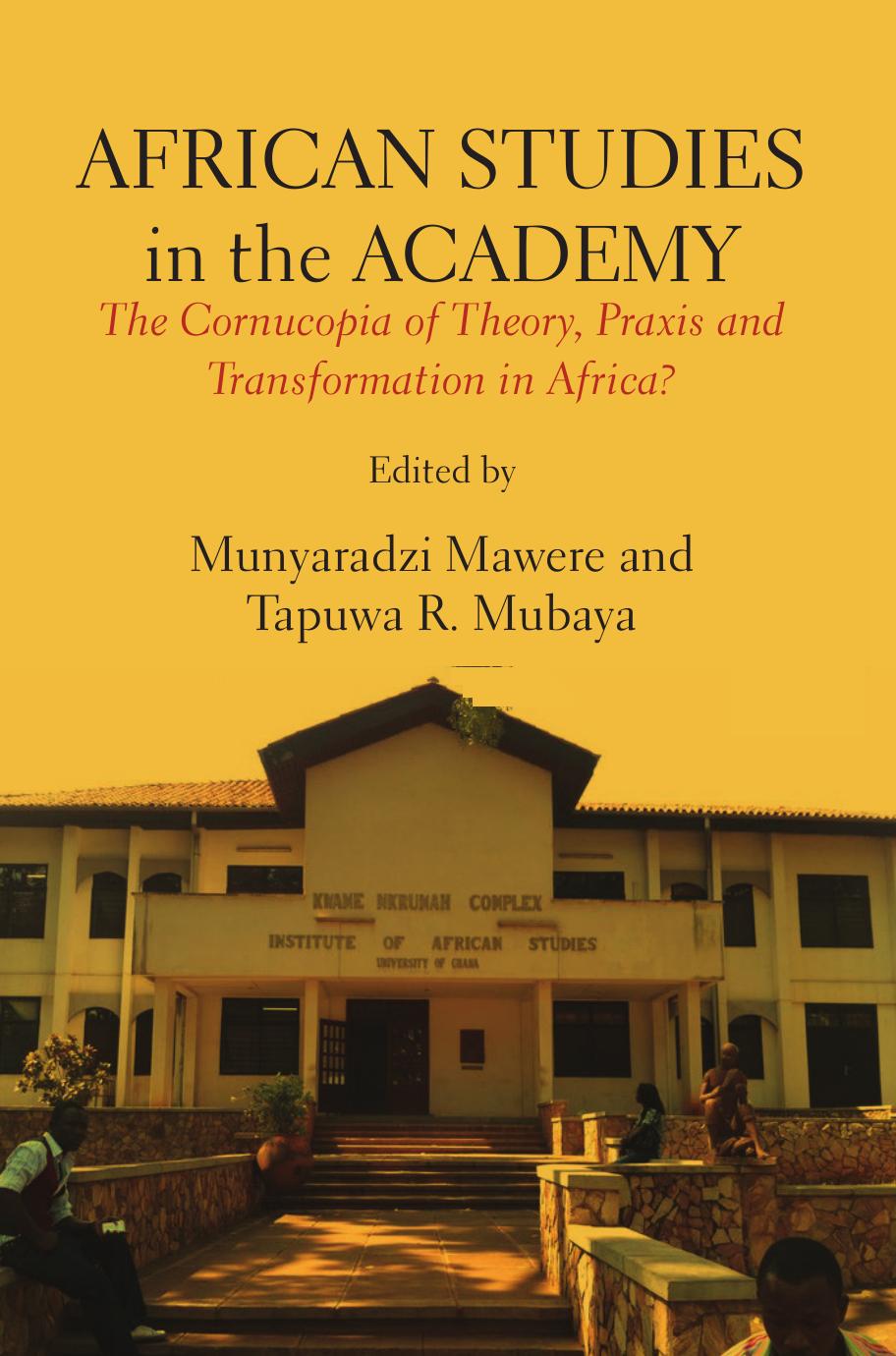 African Studies in the Academy: The Cornucopia of Theory, Praxis and Transformation in Africa? by Munyaradzi Mawere; Tapuwa R Mubaya