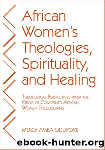 African Women's Theologies, Spirituality, and Healing by Oduyoye Mercy Amba;