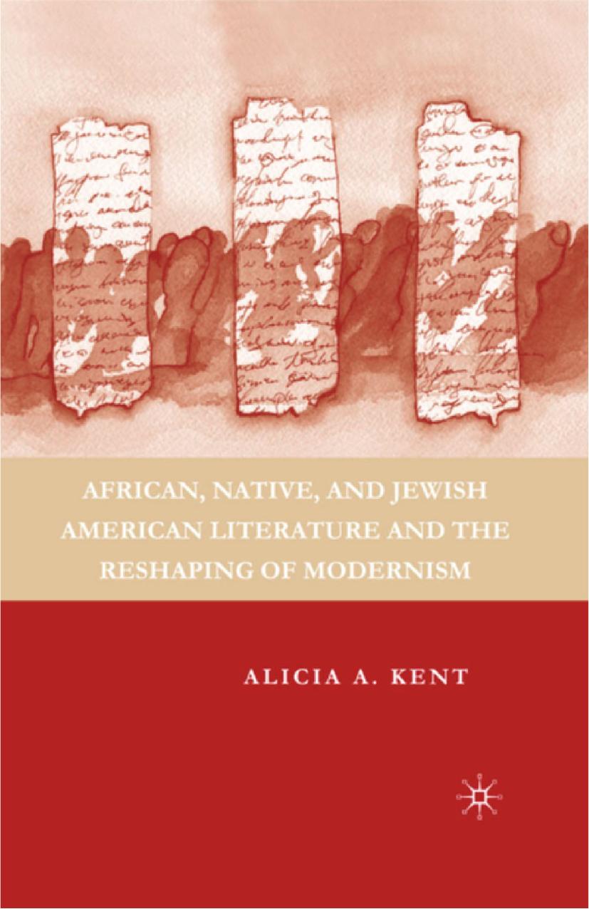 African, Native, and Jewish American Literature and the Reshaping of Modernism by Alicia A. Kent PhD (auth.)