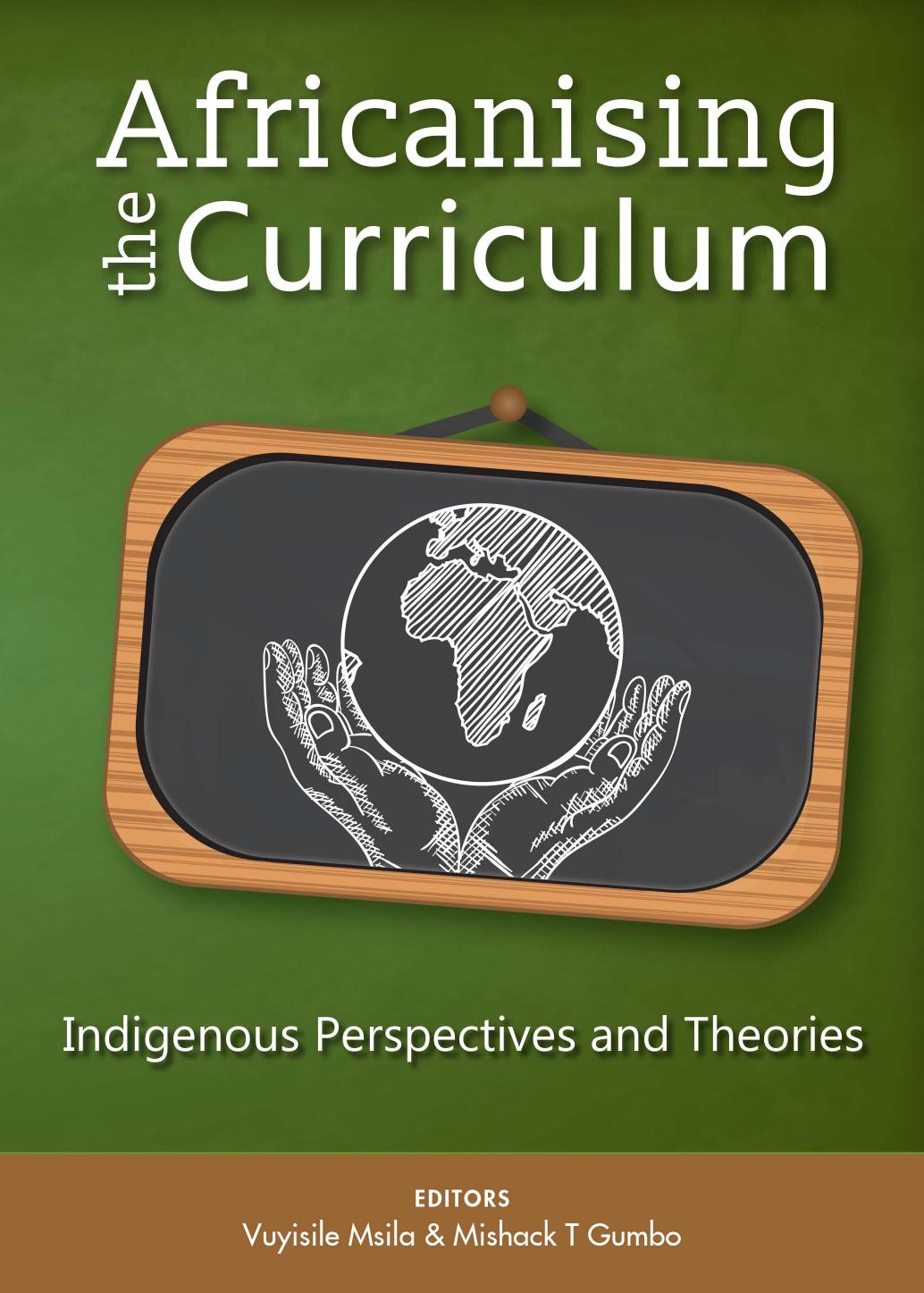 Africanising the Curriculum : Indigenous Perspectives and Theories by Vuyisile Msila; Mishack T. Gumbo