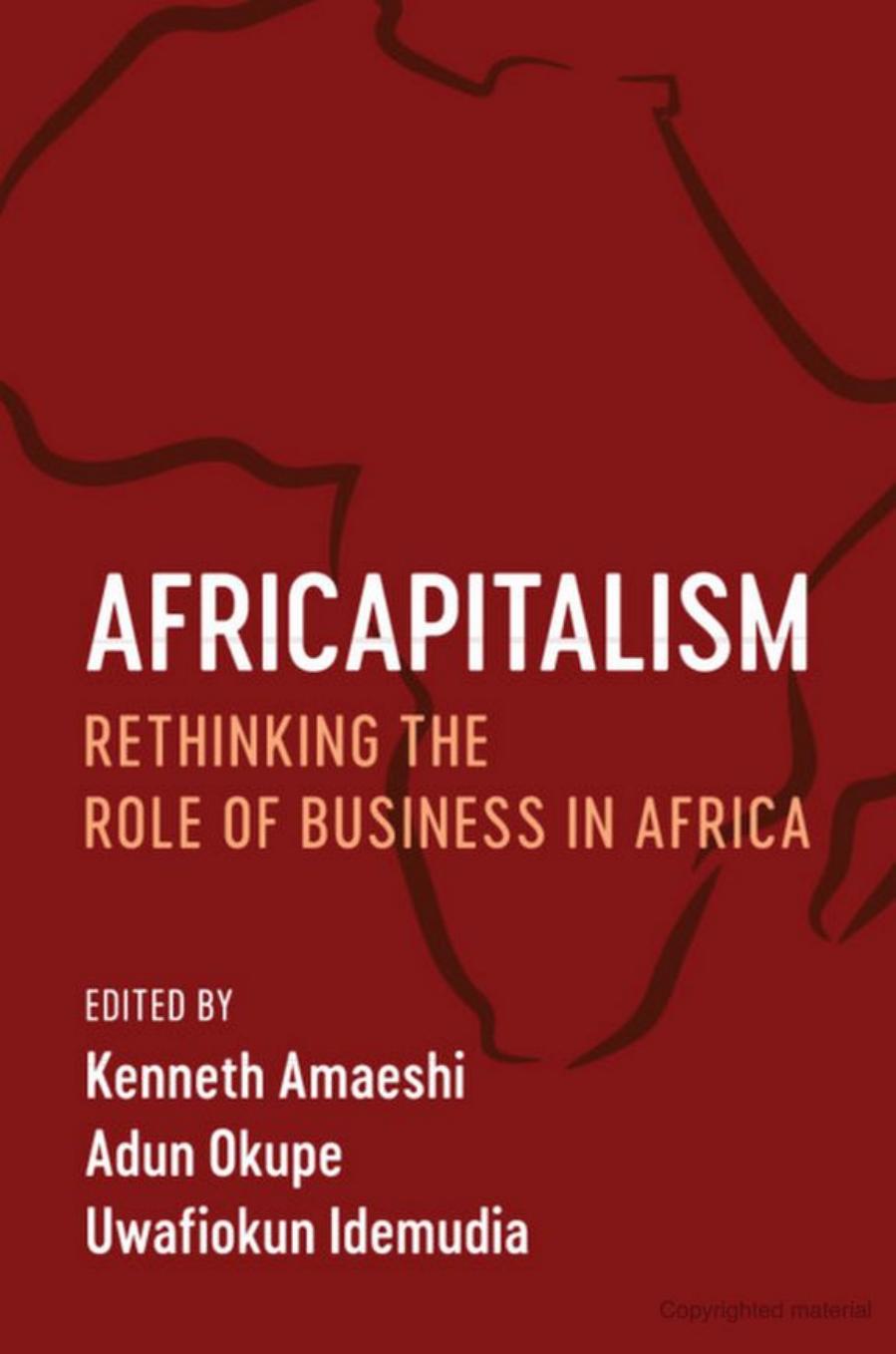 Africapitalism: Rethinking the Role of Business in Africa by Kenneth Amaeshi; Adun Okupe; Uwafiokun Idemudia (eds.)