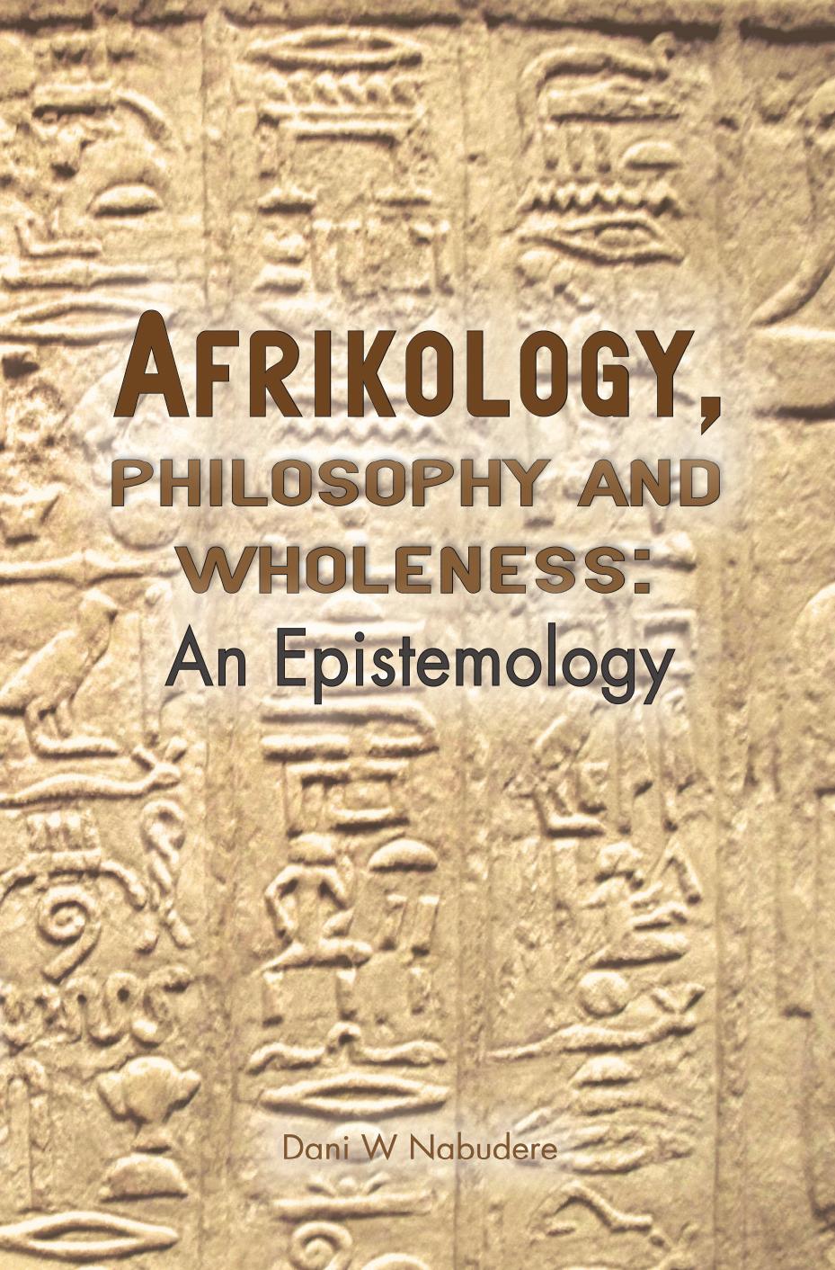 Afrikology, Philosophy and Wholeness: An Epistemology by Dani W. Nabudere
