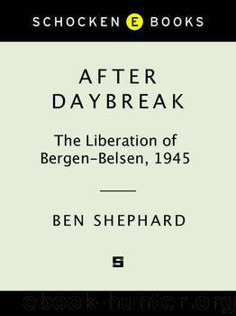 After Daybreak: The Liberation of Bergen-Belsen, 1945 by Ben Shephard