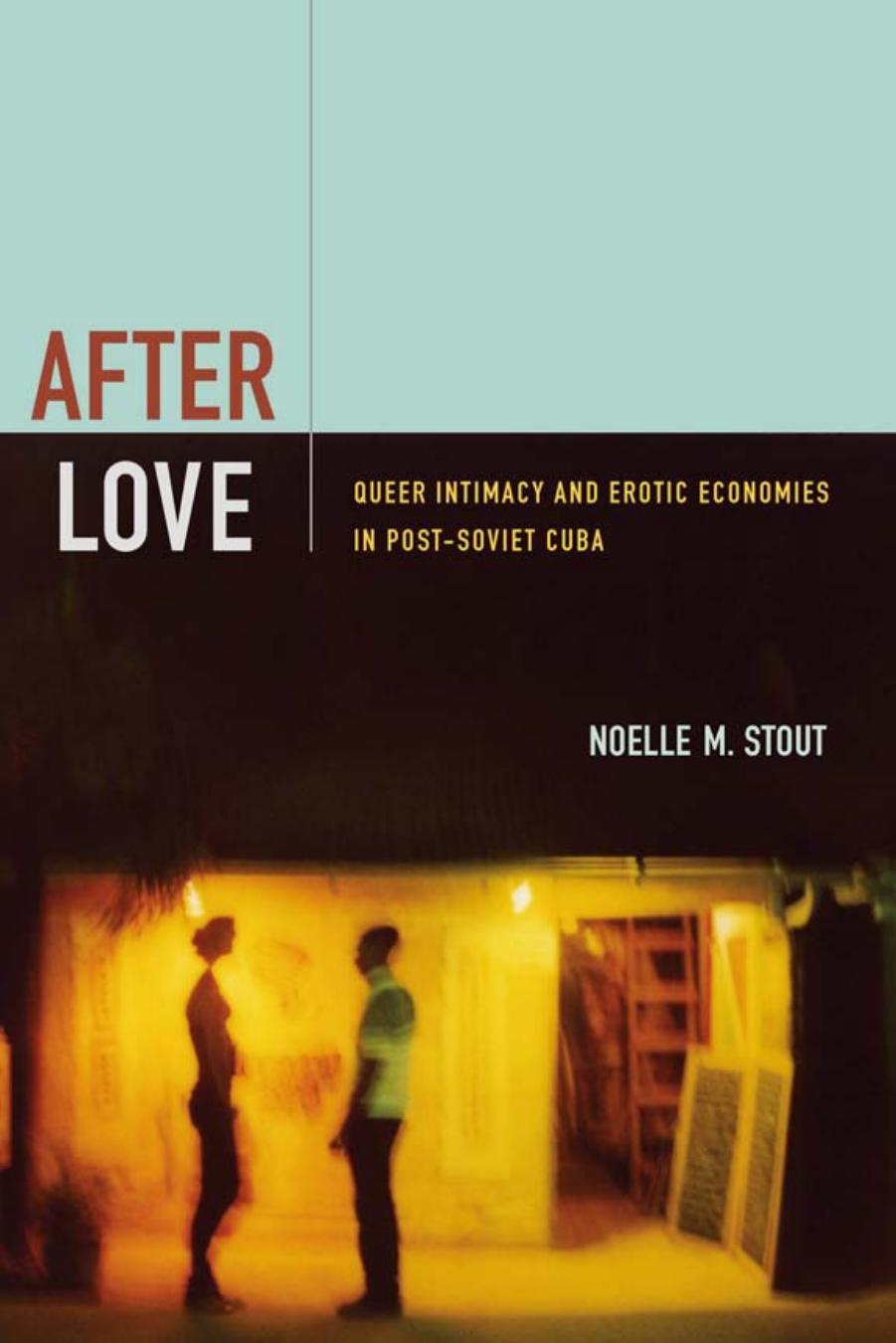 After Love: Queer Intimacy and Erotic Economies in Post-Soviet Cuba by Noelle M. Stout