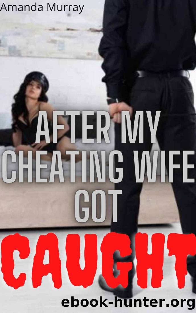 After My Cheating Wife Got Caught: ( Her dark side and undercover secret exposed, erotcia with pleasure and sweet pain revenge, age gap play submission kink, deceit, taboo and domestic discipline ) by Amanda Murray