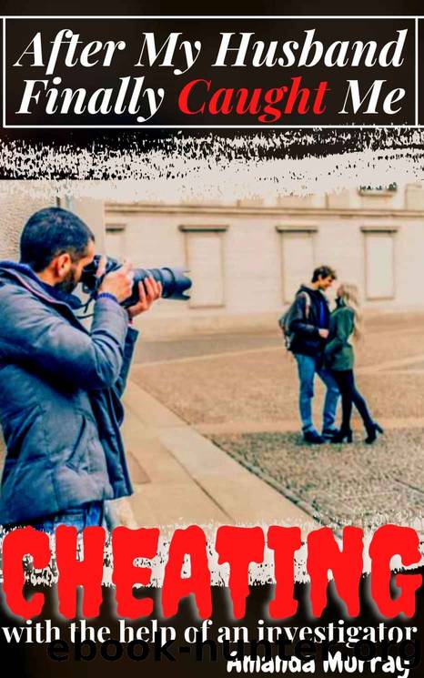 After My Husband Finally Caught Me Cheating With The Help Of An Investigator: My affair confession: ( Betrayal, lies and deception, erotica with infidelity, ... taboo submission an by Amanda Murray