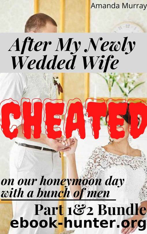 After My Newly Wedded Wife Cheated On Our Honeymoon Day With a Bunch of Men: Part 1&2 Bundle: ( Caught cheating in affair, infidelity taboo adult erotica ... betrayal, deception & divorce anthology ) by Amanda Murray