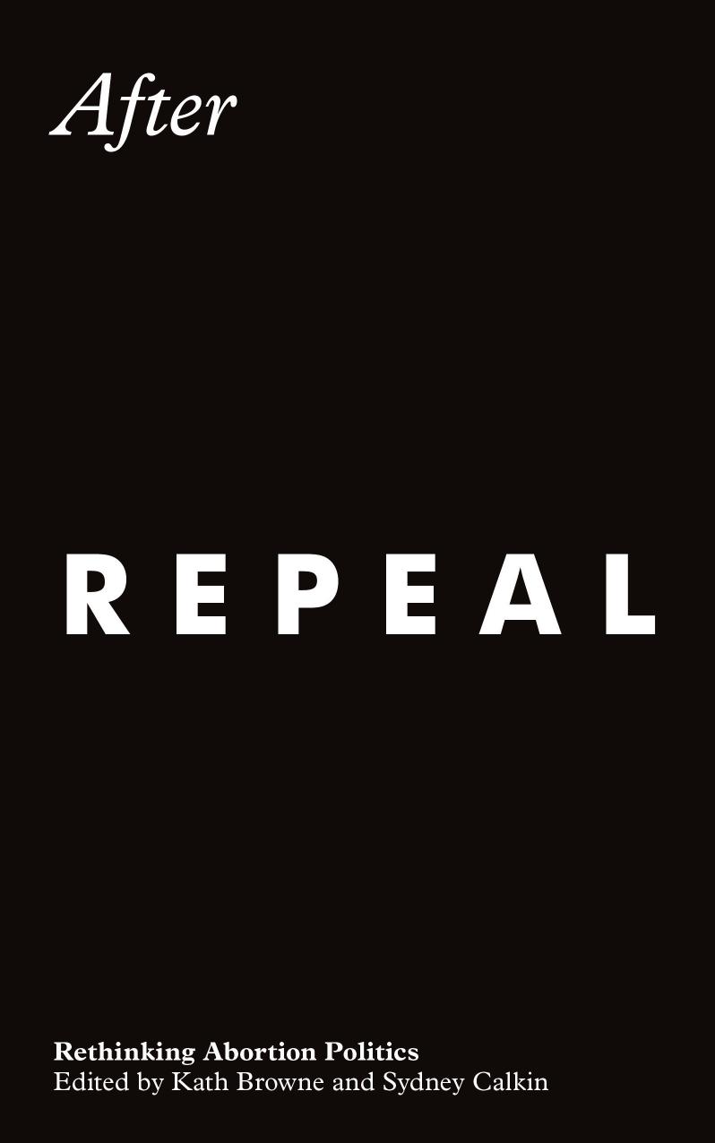 After Repeal: Rethinking Abortion Politics by Kath Browne; Sydney Calkin (editors)