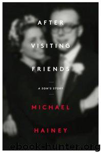 After Visiting Friends: A Son's Story by Michael Hainey