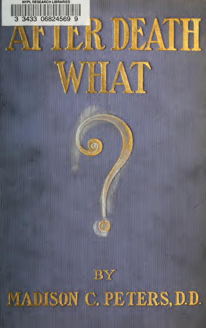 After death--what? A scholarly exposition of a vitally interesting question that has deeply agitated thinking men and women from time immemorial by Peters Madison Clinton 1859-1918