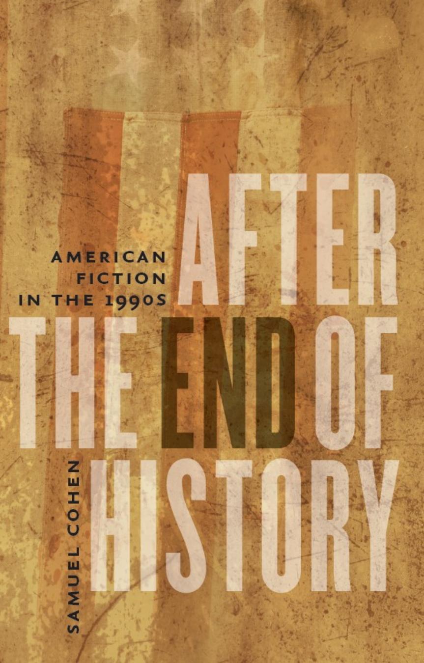 After the End of History: American Fiction in the 1990s by Samuel Cohen