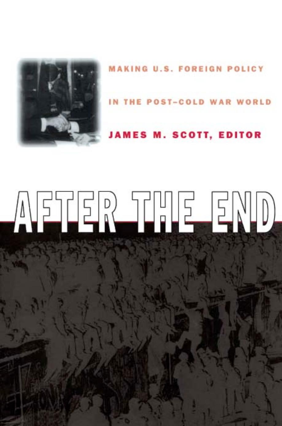 After the End: Making U.S. Foreign Policy in the Post-Cold War World by James M. Scott