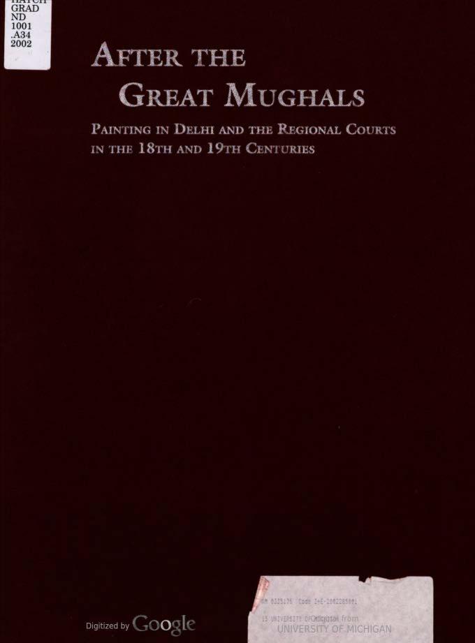 After the Great Mughals: Painting in Delhi and the Regional Courts in the 18th and 19th Centuries by National Centre for the Performing Arts (India) Marg Publications Barbara Schmitz (editor)