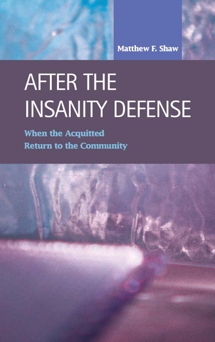 After the Insanity Defense: When the Acquitted Return to the Community (Criminal Justice: Recent Scholarship) by Matthew F. Shaw
