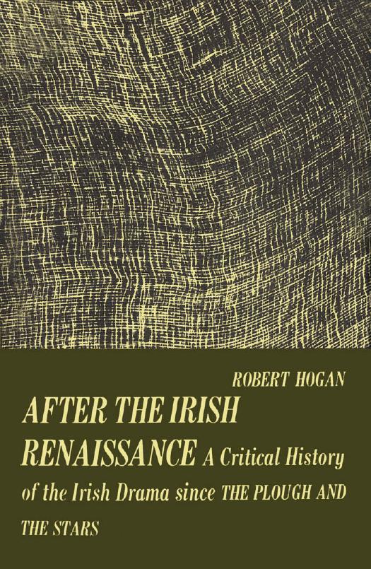 After the Irish Renaissance: A Critical History of the Irish Drama since The Plough and The Stars by Robert Hogan