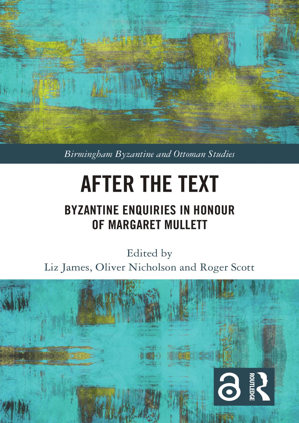 After the Text: Byzantine Enquiries in Honour of Margaret Mullett by Liz James Oliver Nicholson Roger Scott (eds.)