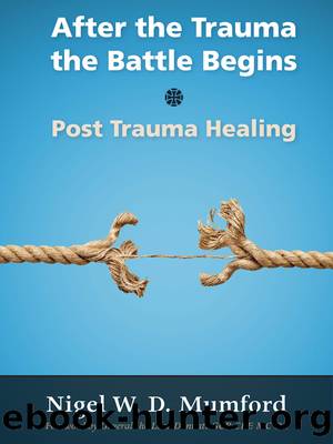 After the Trauma the Battle Begins: Post Trauma Healing by Nigel W. Mumford