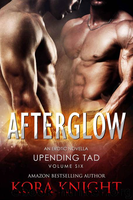 Afterglow (Upending Tad: A Journey of Erotic Discovery Book 6) by Kora Knight