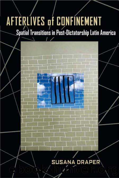 Afterlives of Confinement : Spatial Transitions in Postdictatorship Latin America by Susana Draper