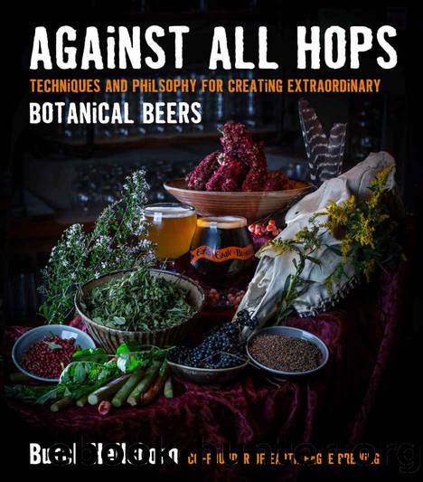 Against All Hops: Techniques and Philosophy for Creating Extraordinary Botanical Beers by George Heilshorn