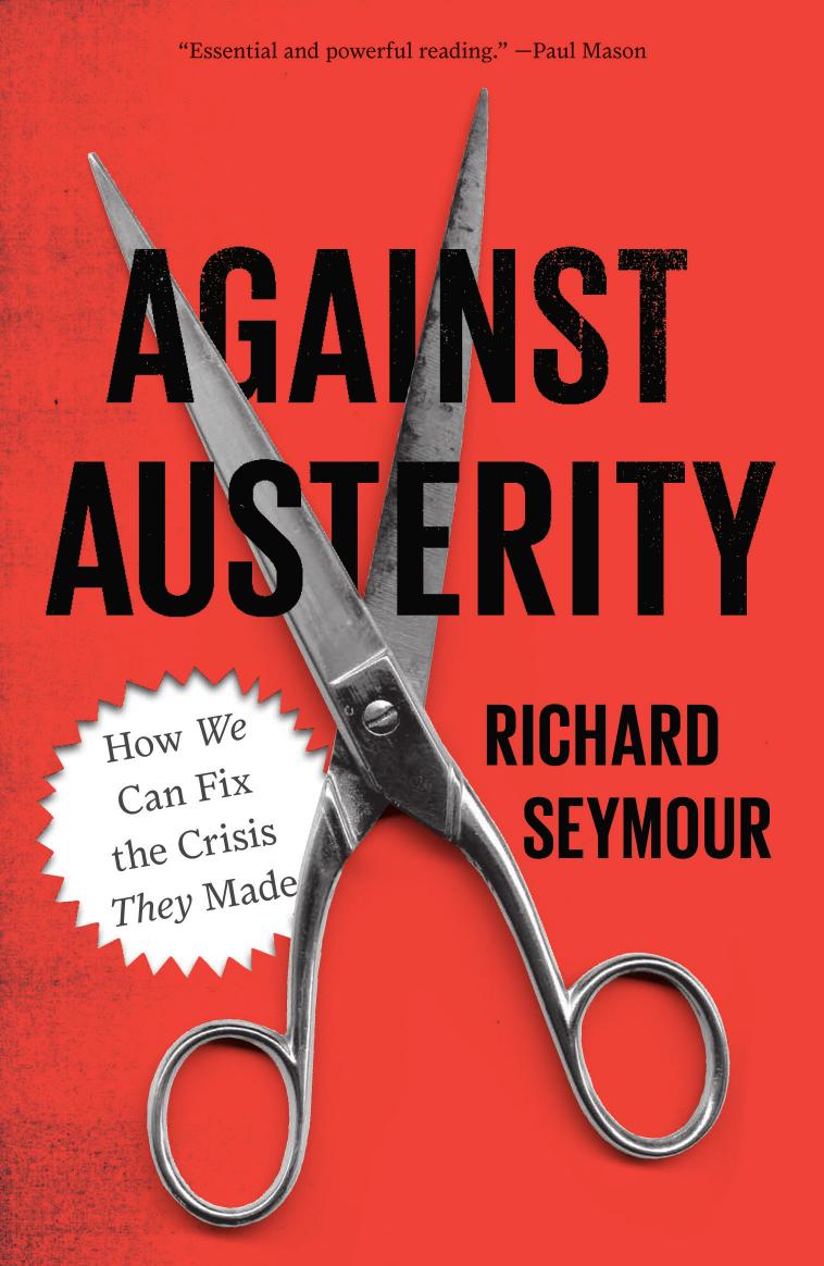 Against Austerity: How We Can Fix the Crisis They Made by Richard Seymour