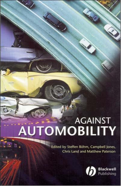 Against Automobility by Steffen Bohm Campbell Jones Chris Land Matthew Paterson