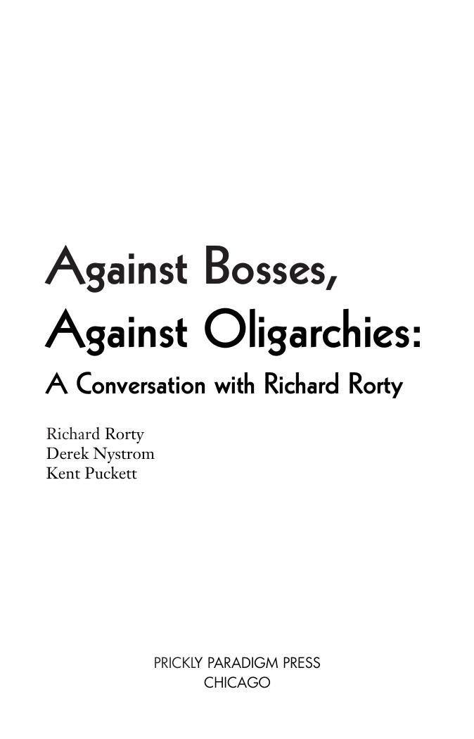 Against Bosses, Against Oligarchies: A Conversation with Richard Rorty by Richard M. Rorty Richard M. Rorty Kent Puckett