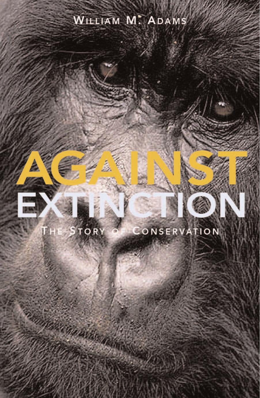 Against Extinction: The Story of Conservation by William M. Adams