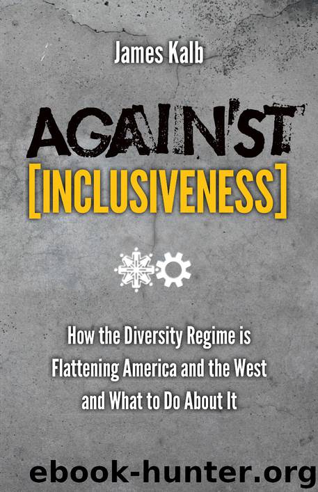 Against Inclusiveness: How the Diversity Regime is Flattening America and the West and What to Do About It by James Kalb