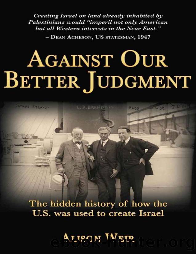 Against Our Better Judgment: The Hidden History of How the U.S. Was Used to Create Israel by Alison Weir