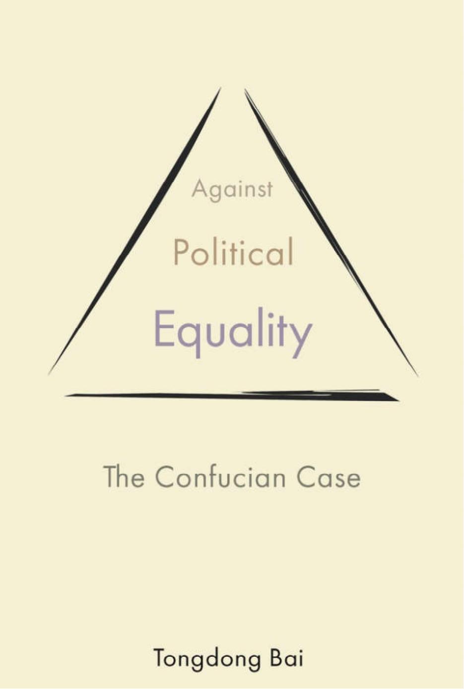 Against Political Equality: The Confucian Case (The Princeton-China Series, 10) by Tongdong Bai