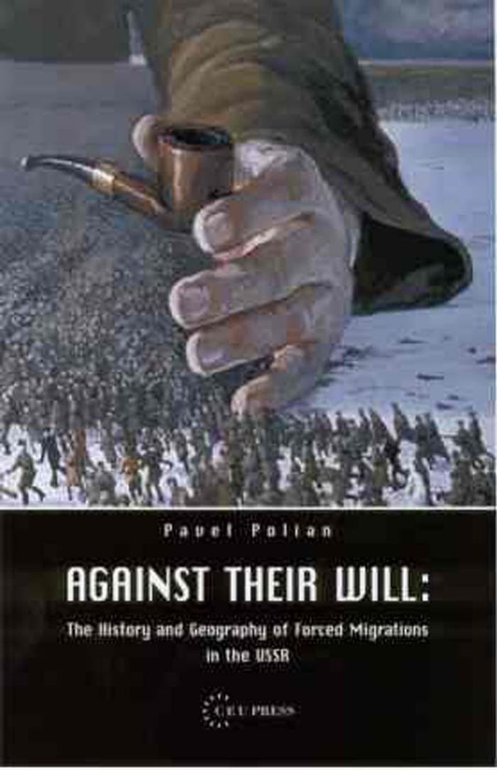 Against Their Will: The History and Geography of Forced Migrations in the USSR by P. M. Polian