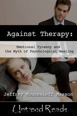 Against Therapy: Emotional Tyranny and the Myth of Psychological Healing by Masson Jeffrey Moussaieff