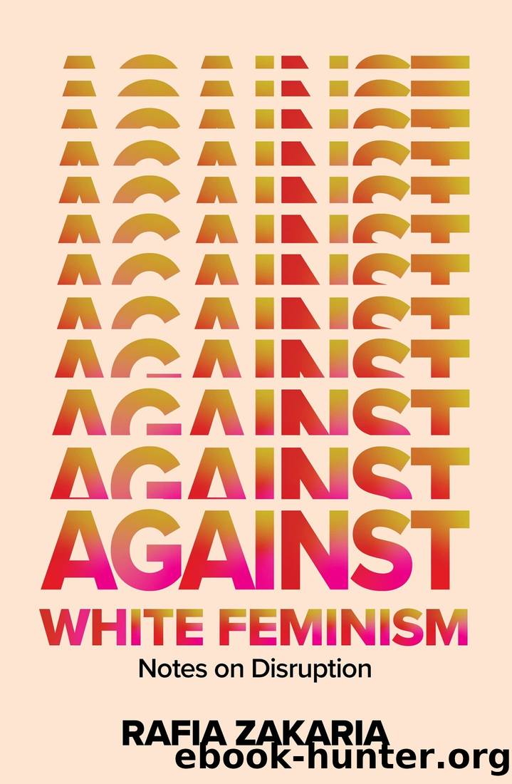 Against White Feminism: Notes on Disruption by Rafia Zakaria