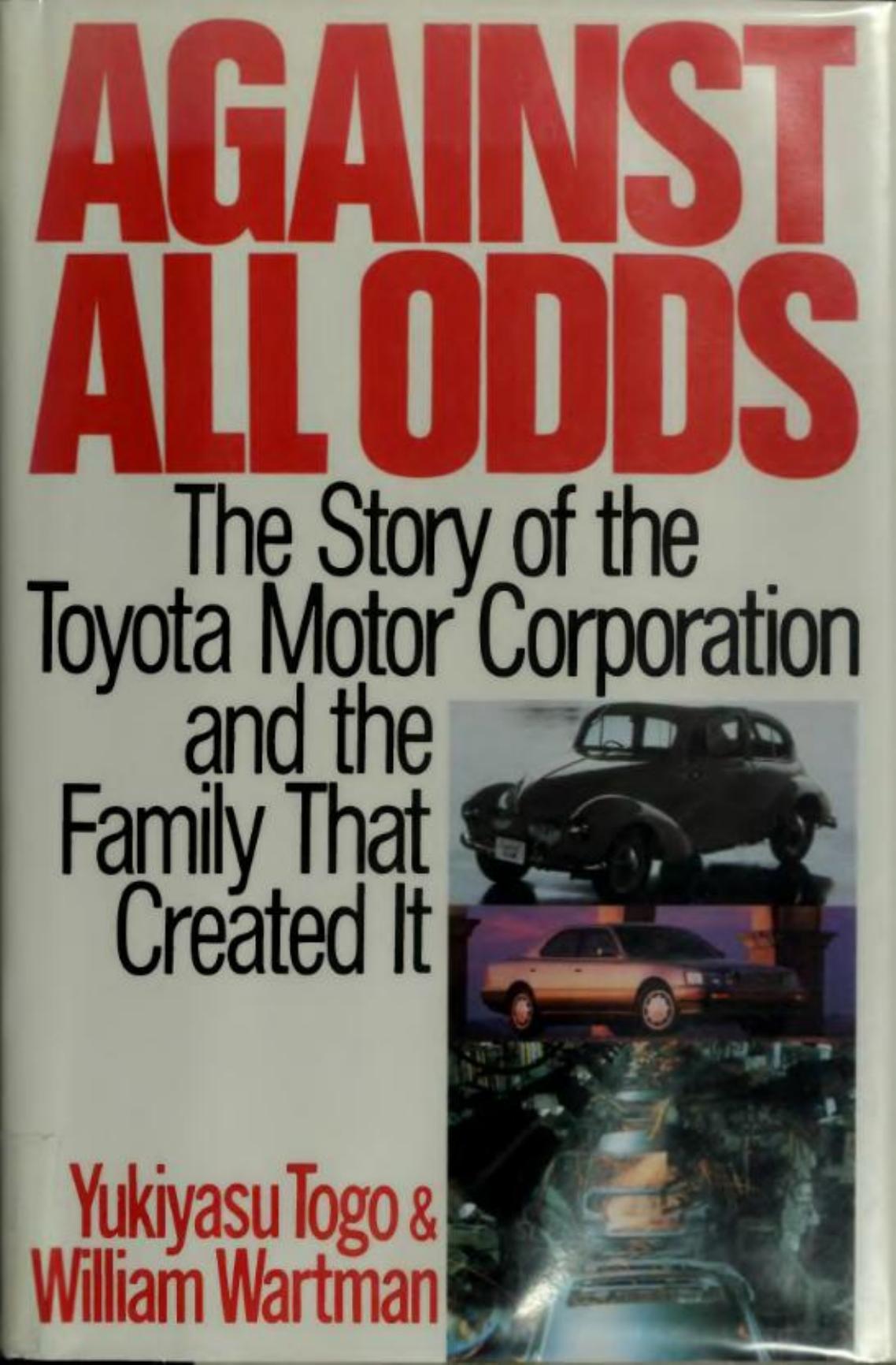 Against all odds: the story of the Toyota Motor Corporation and the family that created it by Yukiyasu Togo William Wartman