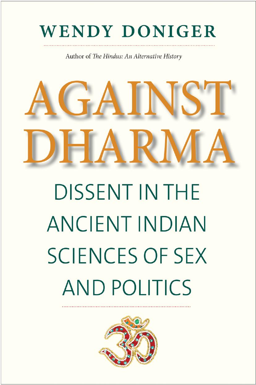 Against dharma: dissent in the ancient Indian sciences of sex and politics by Doniger Wendy