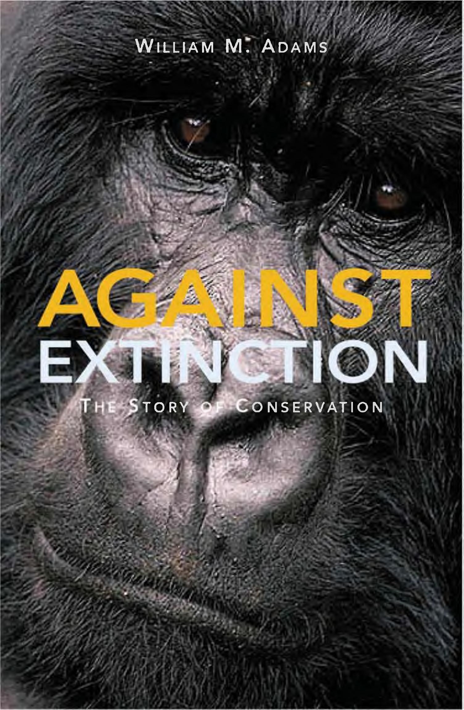 Against extinction : the story of conservation by Adams William Mark